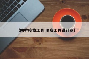 【防护疫情工具,防疫工具设计图】