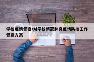 学校疫情督察/对学校新冠肺炎疫情防控工作督查方案