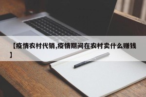【疫情农村代销,疫情期间在农村卖什么赚钱】