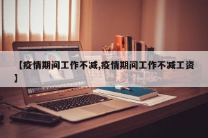【疫情期间工作不减,疫情期间工作不减工资】