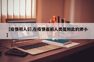 【疫情初人们,在疫情面前人类是如此的渺小】