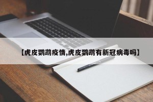 【虎皮鹦鹉疫情,虎皮鹦鹉有新冠病毒吗】
