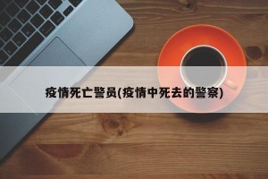 疫情死亡警员(疫情中死去的警察)