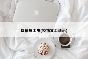 疫情复工书(疫情复工请示)