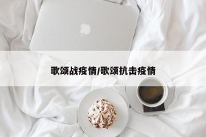 歌颂战疫情/歌颂抗击疫情