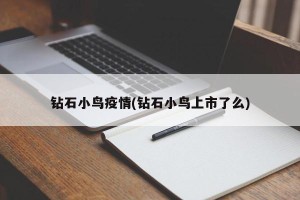 钻石小鸟疫情(钻石小鸟上市了么)