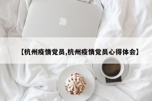 【杭州疫情党员,杭州疫情党员心得体会】