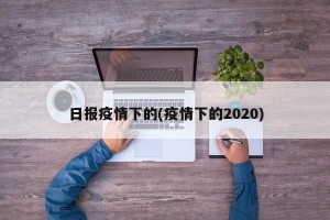日报疫情下的(疫情下的2020)